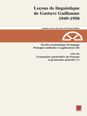 cover image of Leçons de linguistique de Gustave Guillaume--1949-1950 (Volume 25) Psychosystématique du langage. Principes méthodes et applications (II) suivi de Grammaire particulière du français et grammaire générale (V)